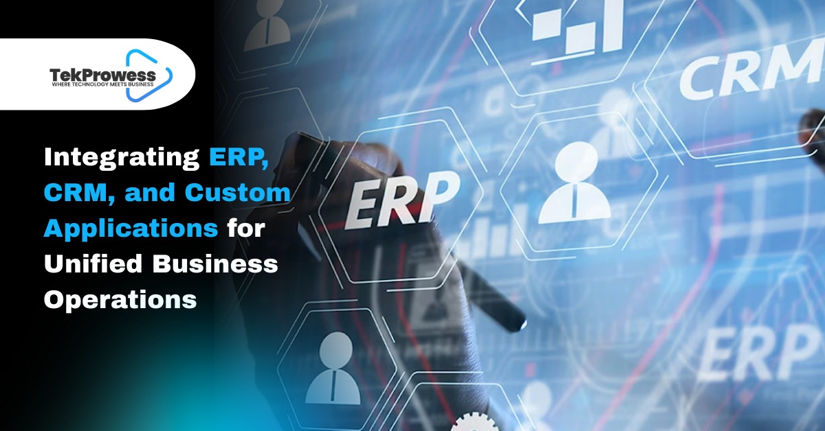 Integrating ERP, CRM, and Custom Applications for Unified Business Operations