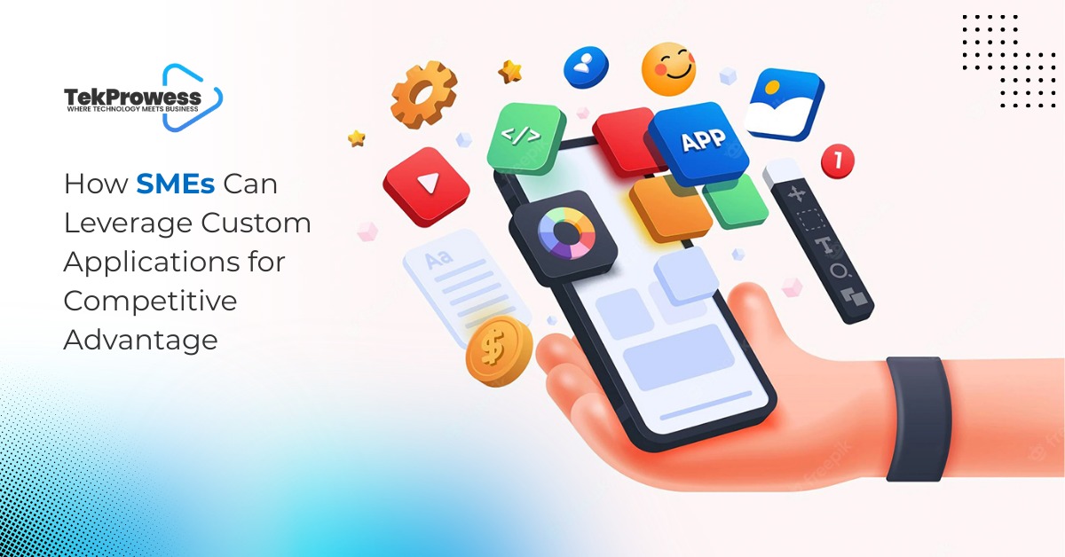 How SMEs Can Leverage Custom Applications for Competitive Advantage